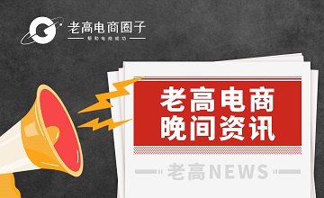 #老高电商报# 【9月23日电商晚报简讯】